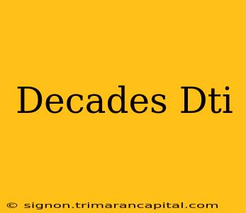 Decades Dti