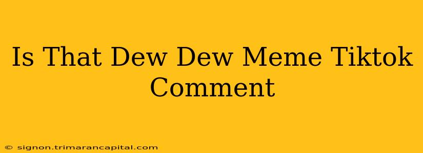 Is That Dew Dew Meme Tiktok Comment