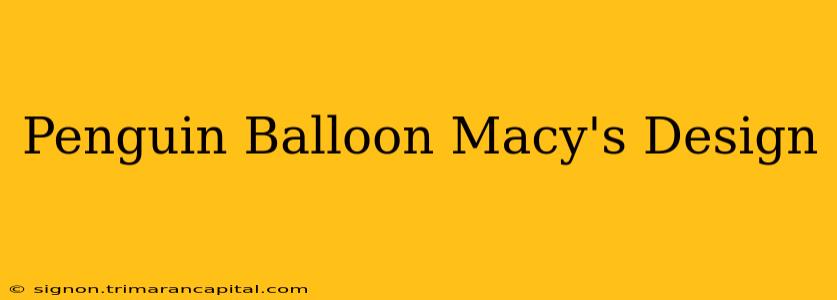 Penguin Balloon Macy's Design